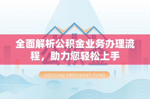 大邑全面解析公积金业务办理流程，助力您轻松上手