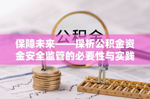 大邑保障未来——探析公积金资金安全监管的必要性与实践路径