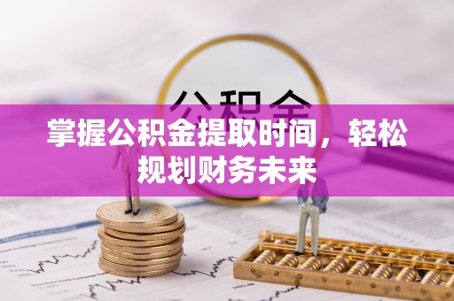 大邑掌握公积金提取时间，轻松规划财务未来