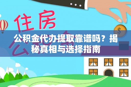 大邑公积金代办提取靠谱吗？揭秘真相与选择指南