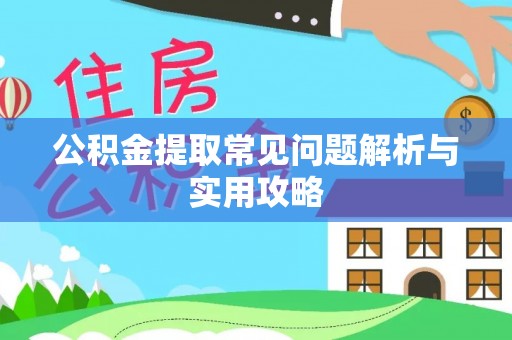 大邑公积金提取常见问题解析与实用攻略
