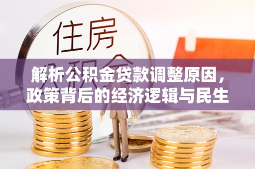大邑解析公积金贷款调整原因，政策背后的经济逻辑与民生影响