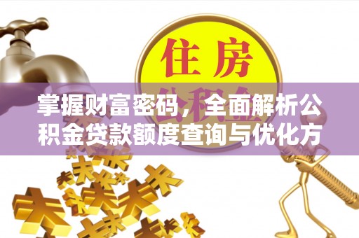 大邑掌握财富密码，全面解析公积金贷款额度查询与优化方案