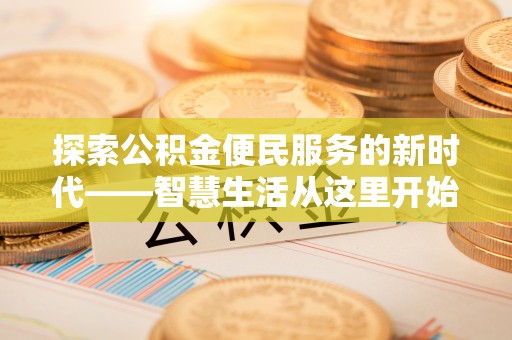 大邑探索公积金便民服务的新时代——智慧生活从这里开始