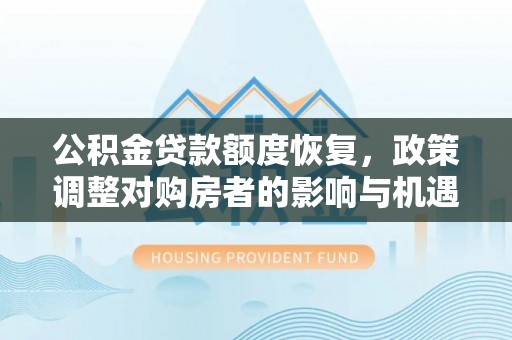 大邑公积金贷款额度恢复，政策调整对购房者的影响与机遇