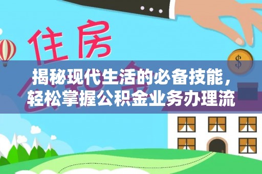 大邑揭秘现代生活的必备技能，轻松掌握公积金业务办理流程