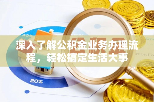 大邑深入了解公积金业务办理流程，轻松搞定生活大事